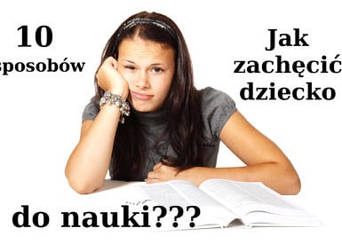 10 sposobów jak zachęcić dziecko do nauki