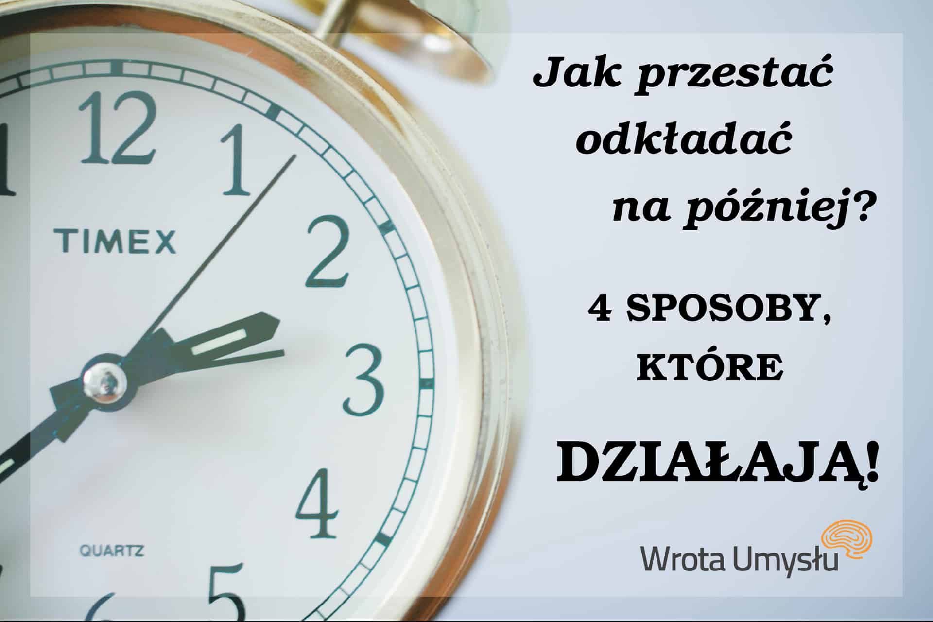 Czasem Odłożenie Pracy Na Później Nie Przynosi Szkody 4 sposoby jak przestać odkładać na później – Wrota Umysłu
